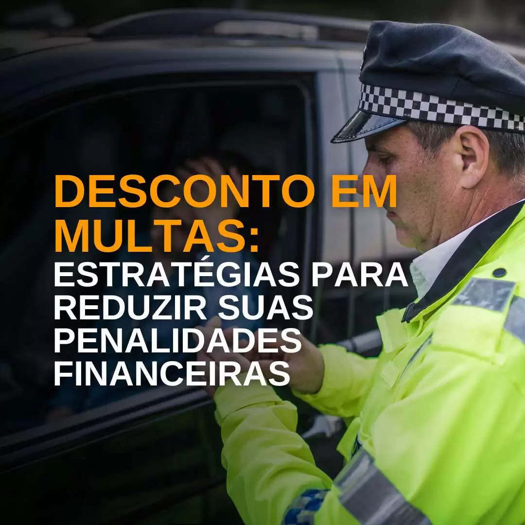 Desconto em Multas: Estratégias para Reduzir suas Penalidades Financeiras